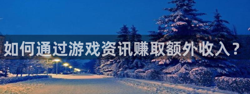 杜邦娱乐平台登录线路：如何通过游戏资讯赚取额外收入？
